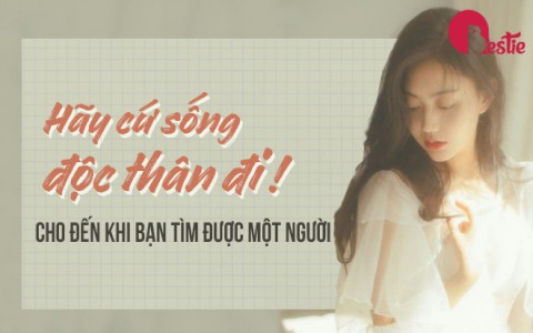 Hãy cứ sống độc thân đi, cho đến khi bạn tìm được một người