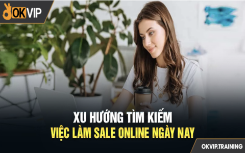 Cần việc làm Sale Online, OKVIP đang tuyển dụng nhiều vị trí