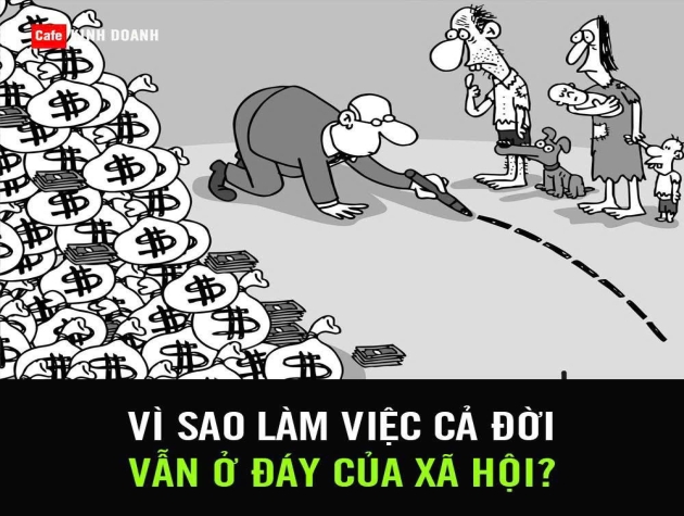 Vì sao làm việc cả đời vẫn ở đáy của xã hội?